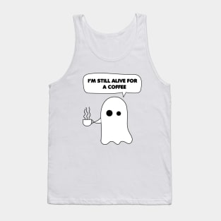 Funny Ghost Coffee Quotes, I'm still alive for a coffee Tank Top